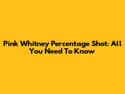 Pink Whitney Percentage Shot: All You Need To Know
