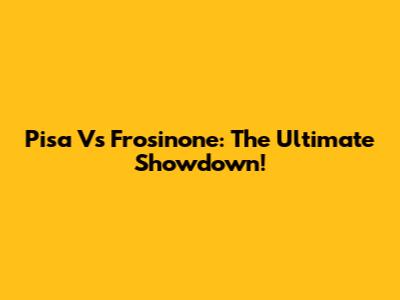 Pisa Vs Frosinone: The Ultimate Showdown!
