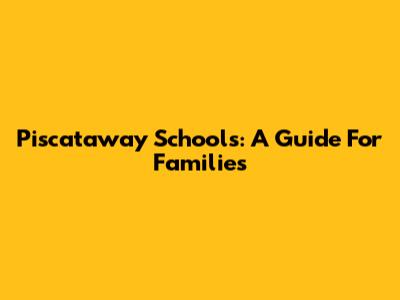 Piscataway Schools: A Guide For Families
