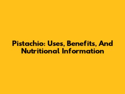 Pistachio: Uses, Benefits, And Nutritional Information