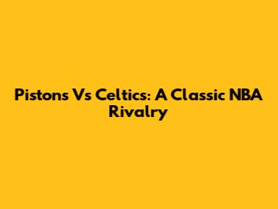 Pistons Vs Celtics: A Classic NBA Rivalry