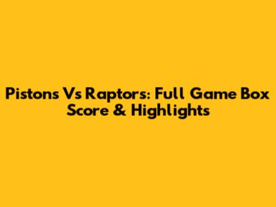 Pistons Vs Raptors: Full Game Box Score & Highlights
