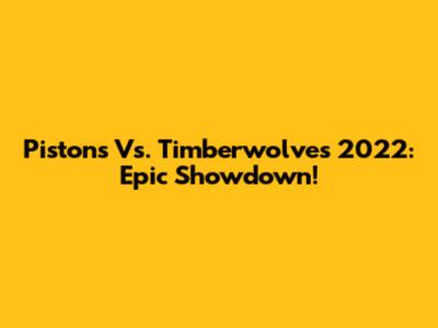 Pistons Vs. Timberwolves 2022: Epic Showdown!