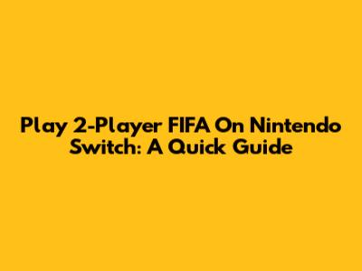 Play 2-Player FIFA On Nintendo Switch: A Quick Guide