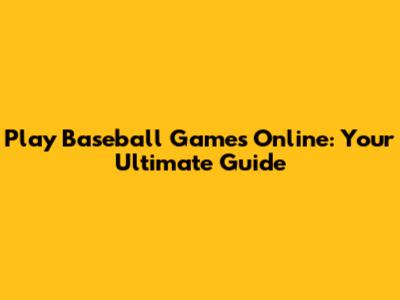 Play Baseball Games Online: Your Ultimate Guide