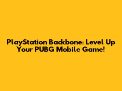 PlayStation Backbone: Level Up Your PUBG Mobile Game!