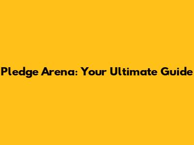 Pledge Arena: Your Ultimate Guide