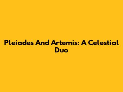 Pleiades And Artemis: A Celestial Duo