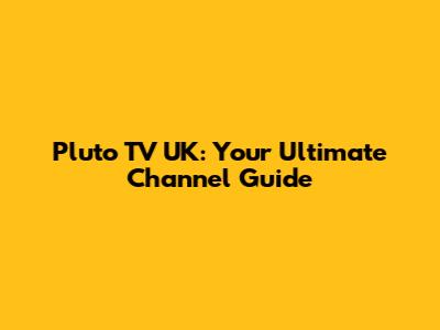 Pluto TV UK: Your Ultimate Channel Guide
