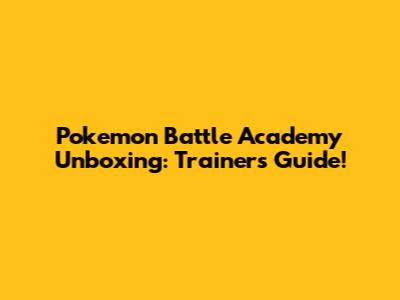 Pokemon Battle Academy Unboxing: Trainer's Guide!