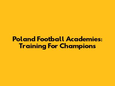Poland Football Academies: Training For Champions
