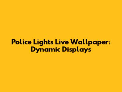 Police Lights Live Wallpaper: Dynamic Displays