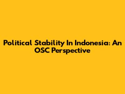 Political Stability In Indonesia: An OSC Perspective