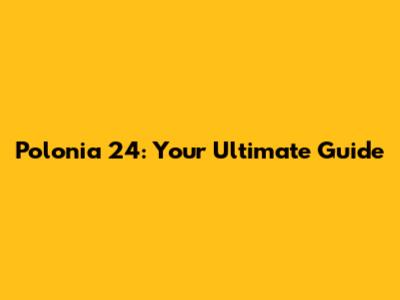 Polonia 24: Your Ultimate Guide