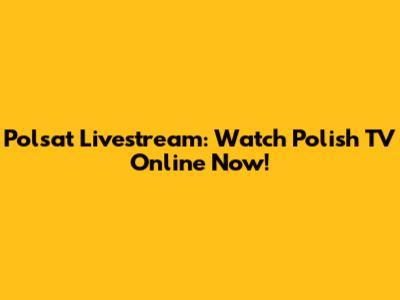 Polsat Livestream: Watch Polish TV Online Now!