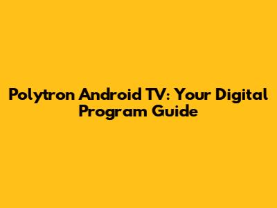Polytron Android TV: Your Digital Program Guide