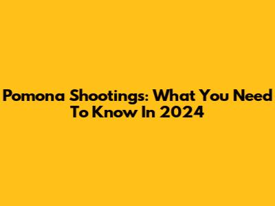Pomona Shootings: What You Need To Know In 2024