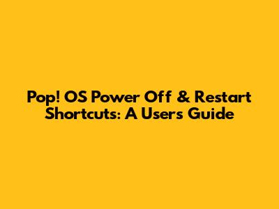 Pop!_OS Power Off & Restart Shortcuts: A User's Guide