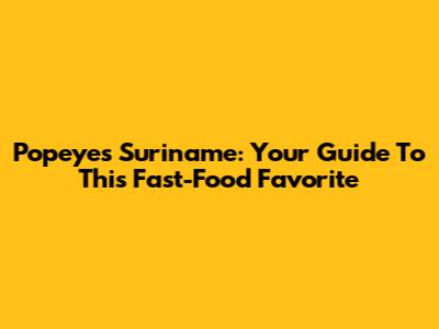 Popeyes Suriname: Your Guide To This Fast-Food Favorite