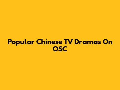 Popular Chinese TV Dramas On OSC