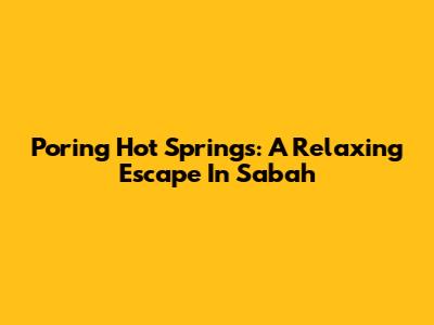 Poring Hot Springs: A Relaxing Escape In Sabah