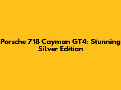 Porsche 718 Cayman GT4: Stunning Silver Edition
