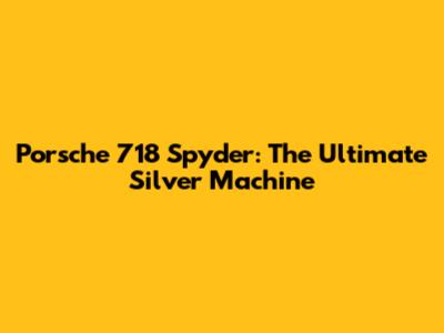 Porsche 718 Spyder: The Ultimate Silver Machine