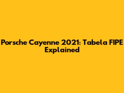 Porsche Cayenne 2021: Tabela FIPE Explained