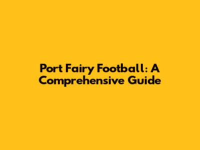 Port Fairy Football: A Comprehensive Guide