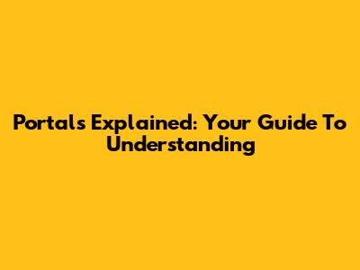 Portals Explained: Your Guide To Understanding