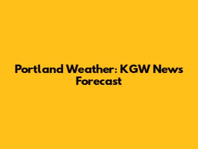 Portland Weather: KGW News Forecast