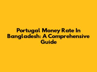 Portugal Money Rate In Bangladesh: A Comprehensive Guide