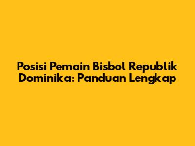 Posisi Pemain Bisbol Republik Dominika: Panduan Lengkap