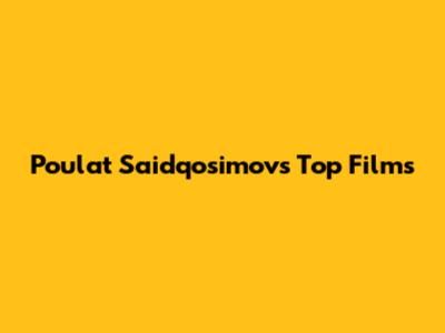 Poulat Saidqosimov's Top Films