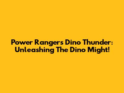 Power Rangers Dino Thunder: Unleashing The Dino Might!