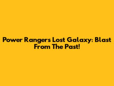 Power Rangers Lost Galaxy: Blast From The Past!