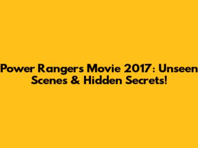 Power Rangers Movie 2017: Unseen Scenes & Hidden Secrets!