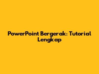 PowerPoint Bergerak: Tutorial Lengkap
