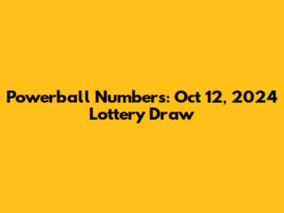 Powerball Numbers: Oct 12, 2024 Lottery Draw