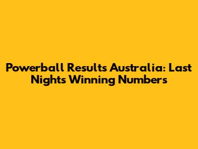 Powerball Results Australia: Last Night's Winning Numbers