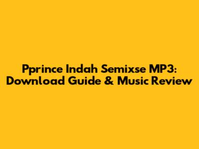 Pprince Indah Semixse MP3: Download Guide & Music Review