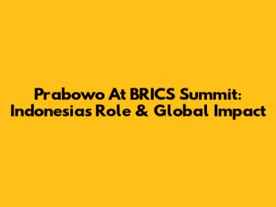 Prabowo At BRICS Summit: Indonesia's Role & Global Impact