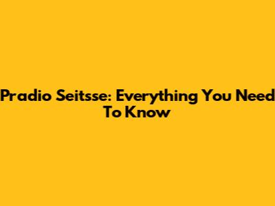 Pradio Seitsse: Everything You Need To Know