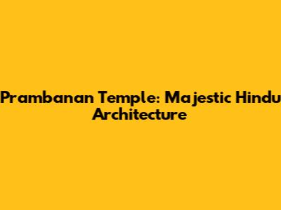 Prambanan Temple: Majestic Hindu Architecture