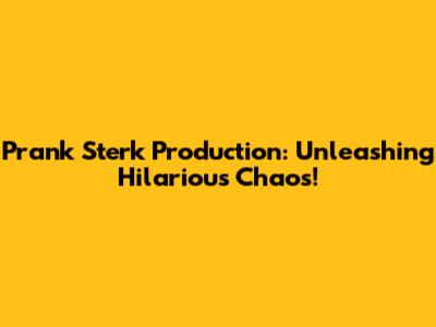 Prank Sterk Production: Unleashing Hilarious Chaos!
