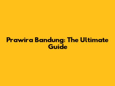 Prawira Bandung: The Ultimate Guide