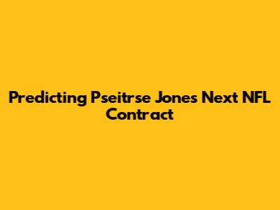 Predicting Pseitrse Jones' Next NFL Contract