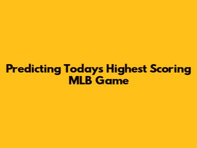 Predicting Today's Highest Scoring MLB Game