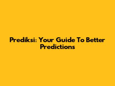 Prediksi: Your Guide To Better Predictions