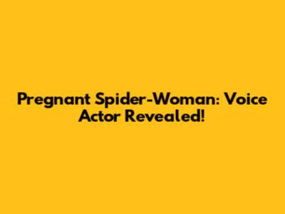 Pregnant Spider-Woman: Voice Actor Revealed!